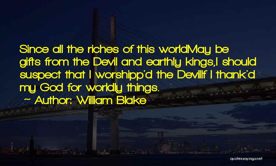 Worldly Things Quotes By William Blake