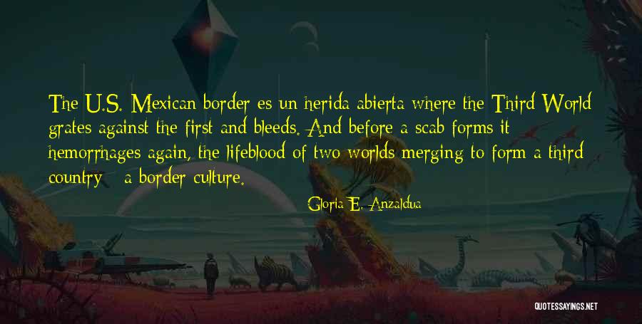 Worlds All Country Quotes By Gloria E. Anzaldua Worlds All Country Quotes By Gloria E. Anzaldua