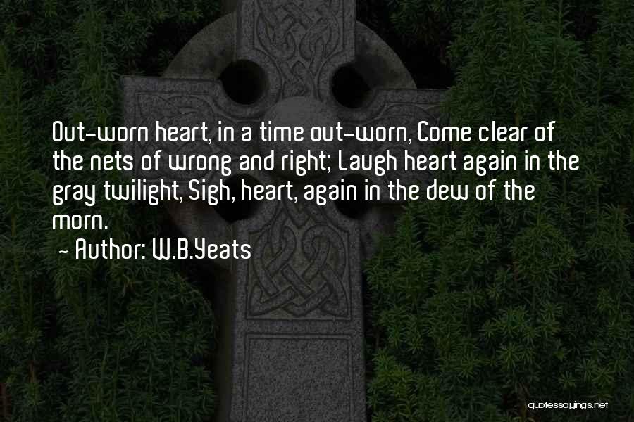 Worn Out Quotes By W.B.Yeats