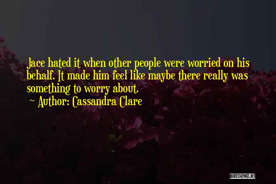 Worried About Him Quotes By Cassandra Clare