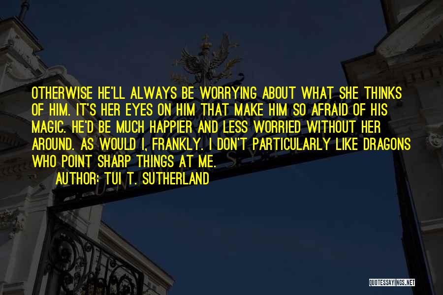 Worried About Him Quotes By Tui T. Sutherland