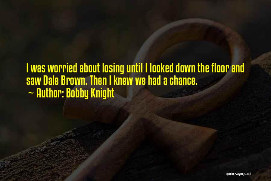 Worried About Losing Him Quotes By Bobby Knight