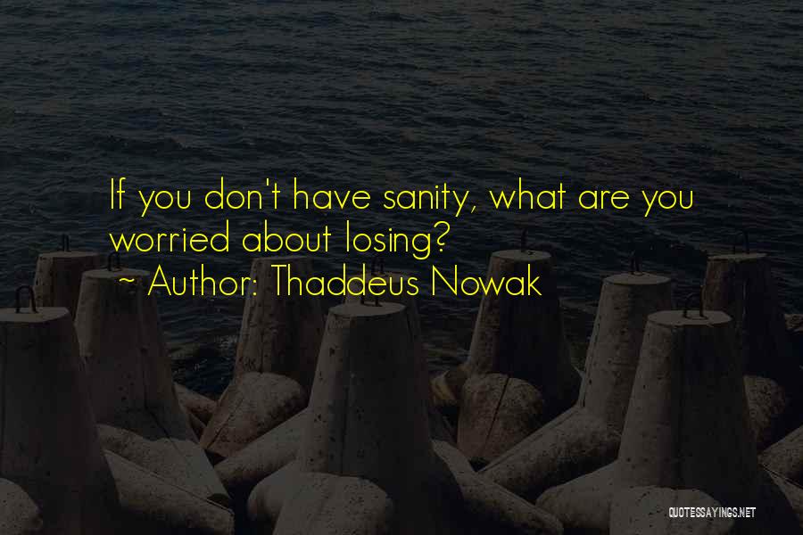 Worried About Losing Him Quotes By Thaddeus Nowak