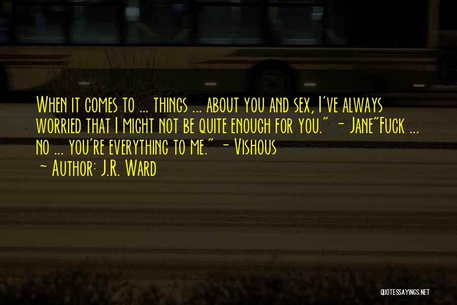 Worried About Me Quotes By J.R. Ward