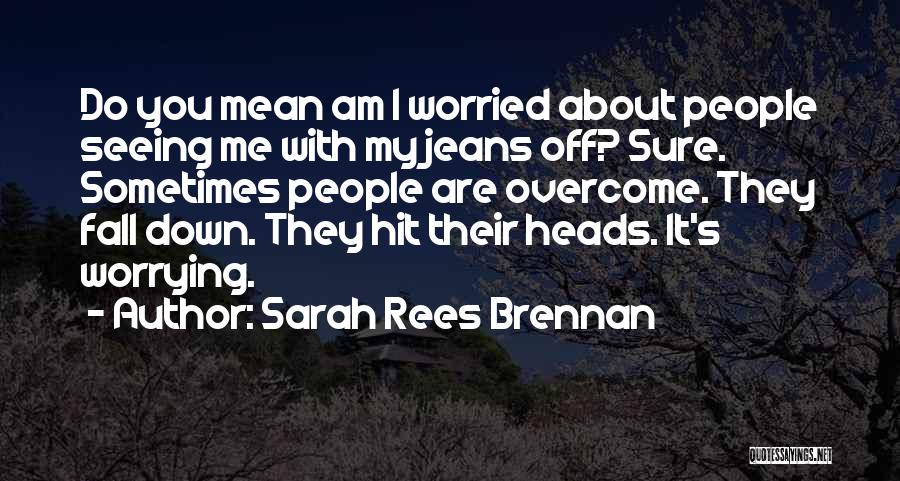 Worried About Me Quotes By Sarah Rees Brennan