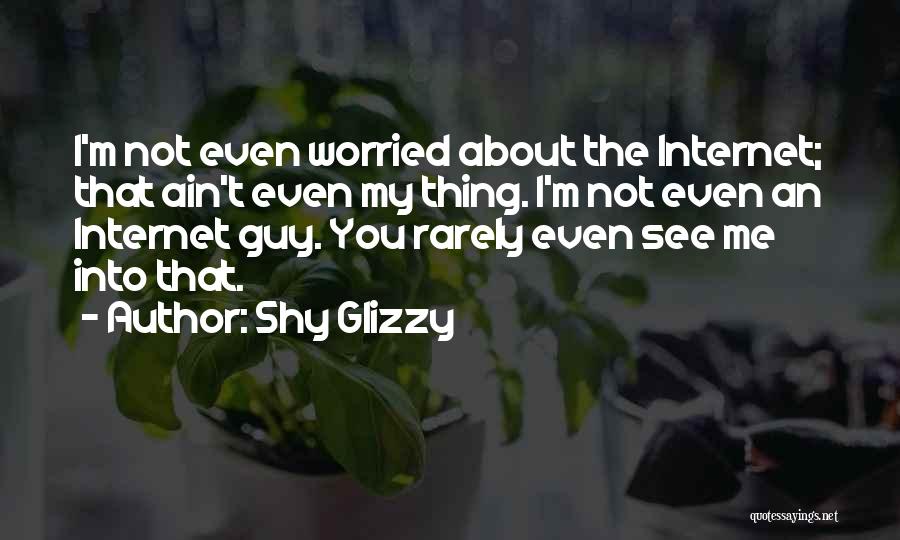 Worried About Me Quotes By Shy Glizzy