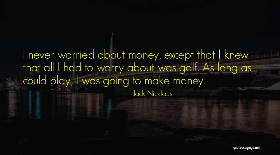 Worried About Money Quotes By Jack Nicklaus Worried About Money Quotes By Jack Nicklaus