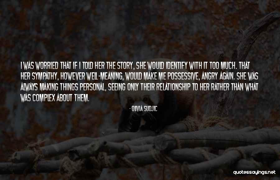 Worried About My Relationship Quotes By Olivia Sudjic Worried About My Relationship Quotes By Olivia Sudjic