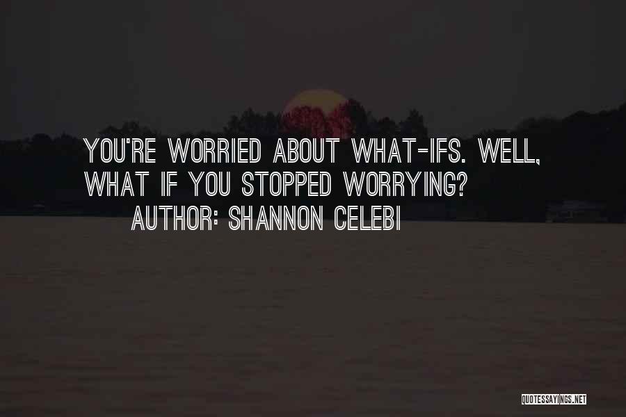 Worried About Nothing Quotes By Shannon Celebi