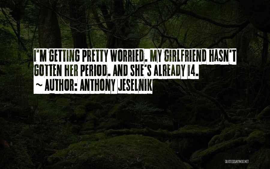 Worried Girlfriend Quotes By Anthony Jeselnik