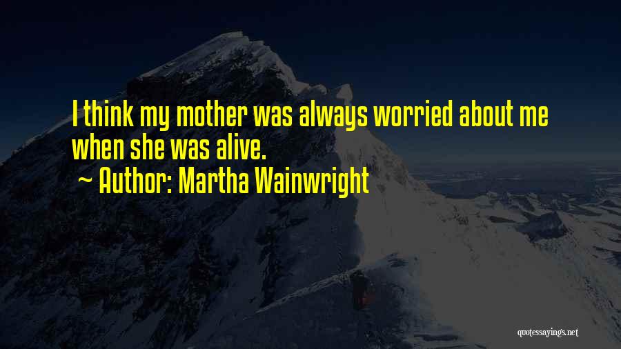 Worried Mother Quotes By Martha Wainwright