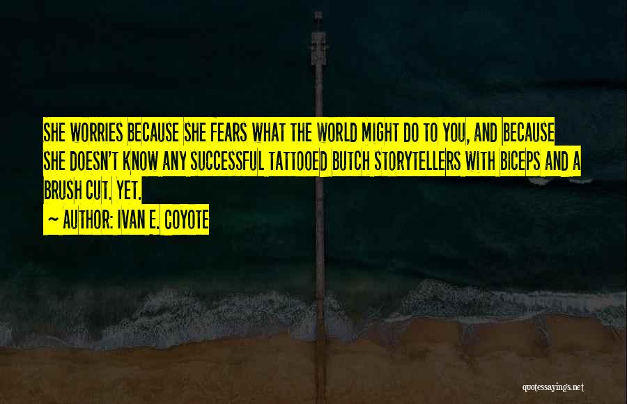 Worries And Fears Quotes By Ivan E. Coyote