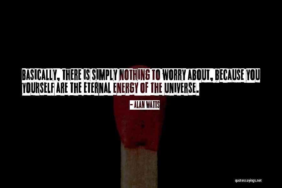 Worry About Nothing Quotes By Alan Watts Worry About Nothing Quotes By Alan Watts