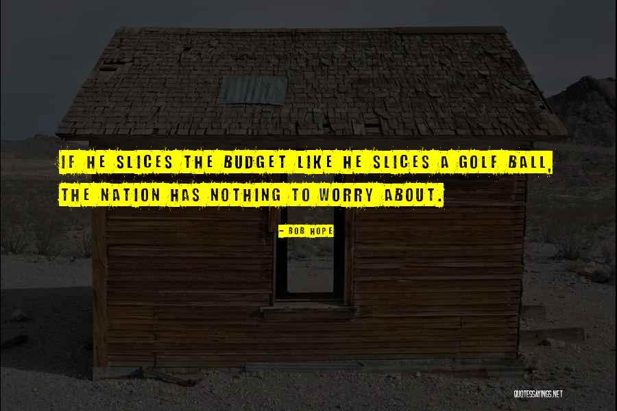 Worry About Nothing Quotes By Bob Hope Worry About Nothing Quotes By Bob Hope