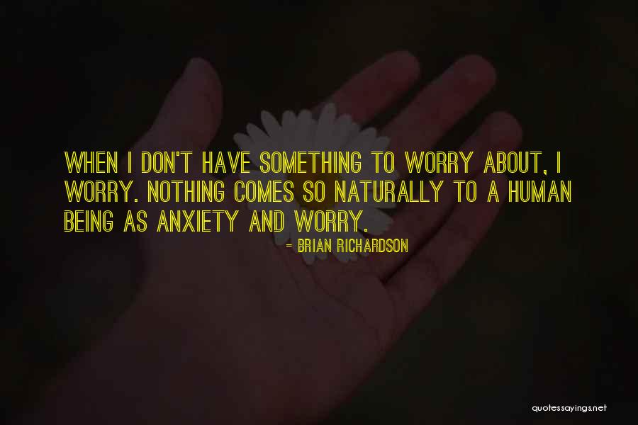 Worry About Nothing Quotes By Brian Richardson Worry About Nothing Quotes By Brian Richardson