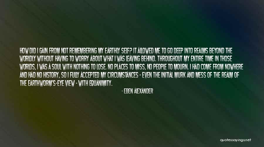 Worry About Nothing Quotes By Eben Alexander Worry About Nothing Quotes By Eben Alexander