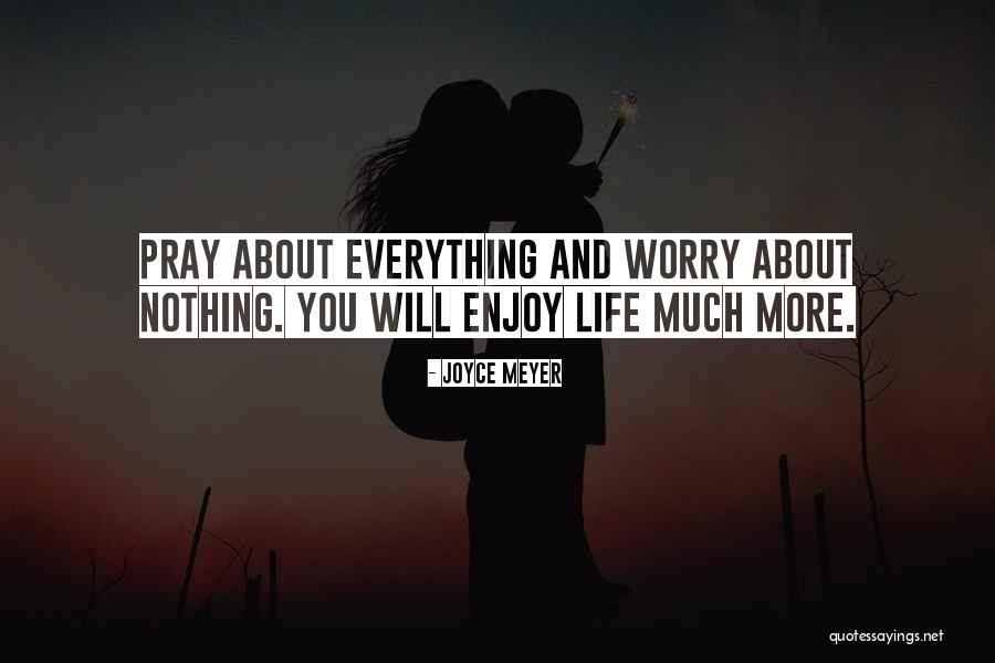 Worry About Nothing Quotes By Joyce Meyer Worry About Nothing Quotes By Joyce Meyer