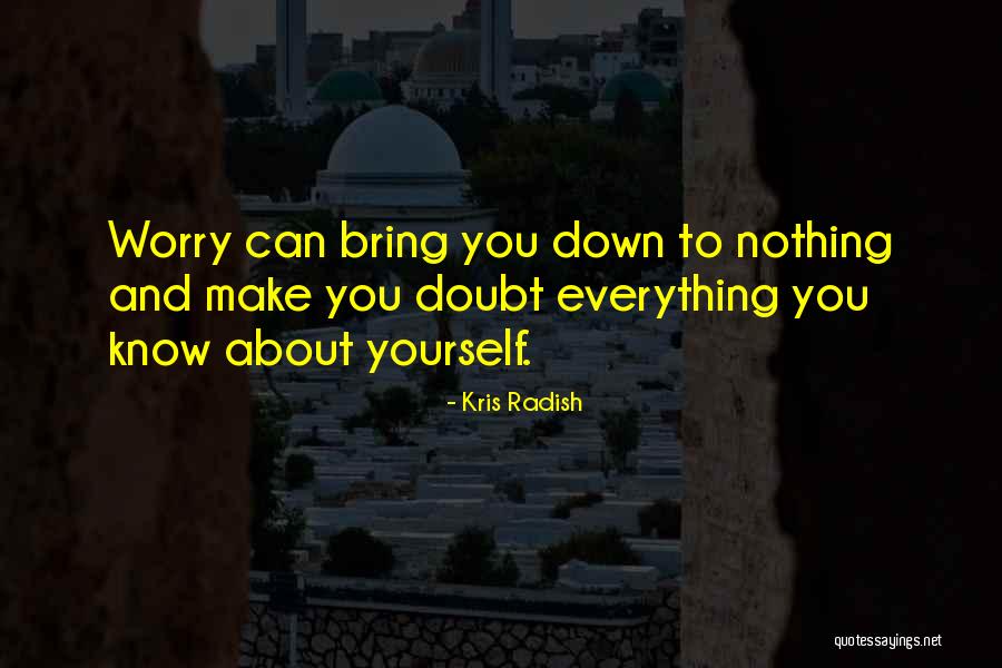 Worry About Nothing Quotes By Kris Radish Worry About Nothing Quotes By Kris Radish