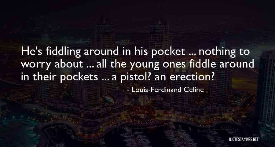 Worry About Nothing Quotes By Louis-Ferdinand Celine Worry About Nothing Quotes By Louis-Ferdinand Celine