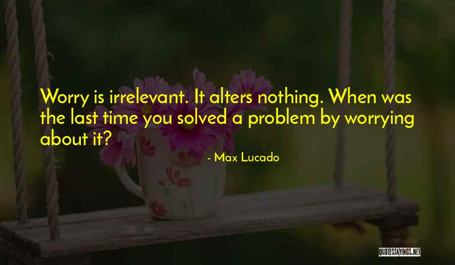 Worry About Nothing Quotes By Max Lucado Worry About Nothing Quotes By Max Lucado