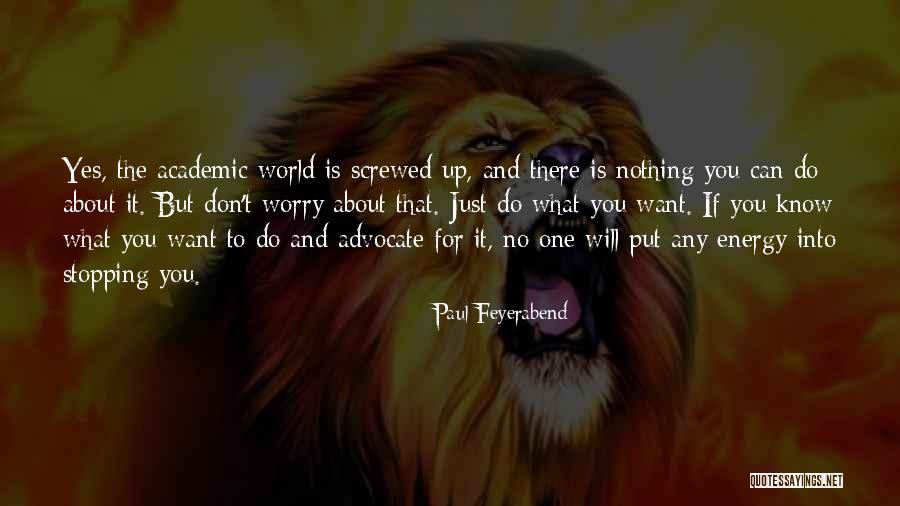 Worry About Nothing Quotes By Paul Feyerabend Worry About Nothing Quotes By Paul Feyerabend