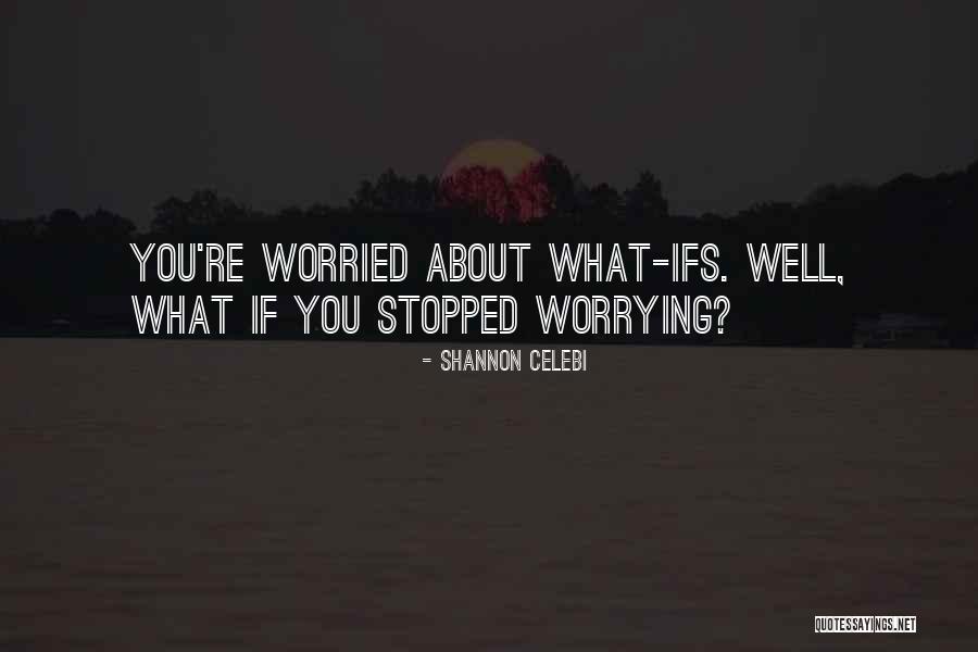 Worry About Nothing Quotes By Shannon Celebi Worry About Nothing Quotes By Shannon Celebi