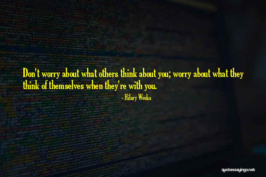 Worry About Others Quotes By Hilary Weeks Worry About Others Quotes By Hilary Weeks