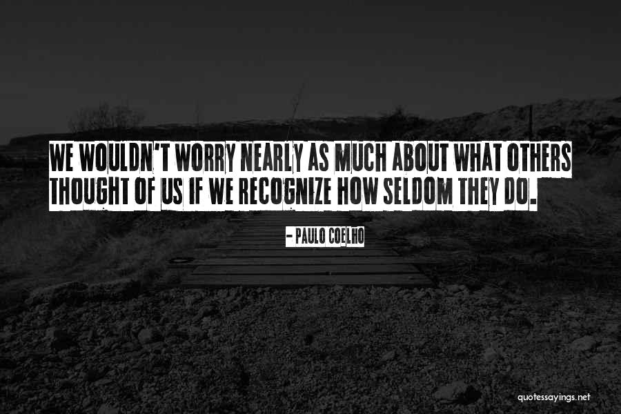 Worry About Others Quotes By Paulo Coelho Worry About Others Quotes By Paulo Coelho