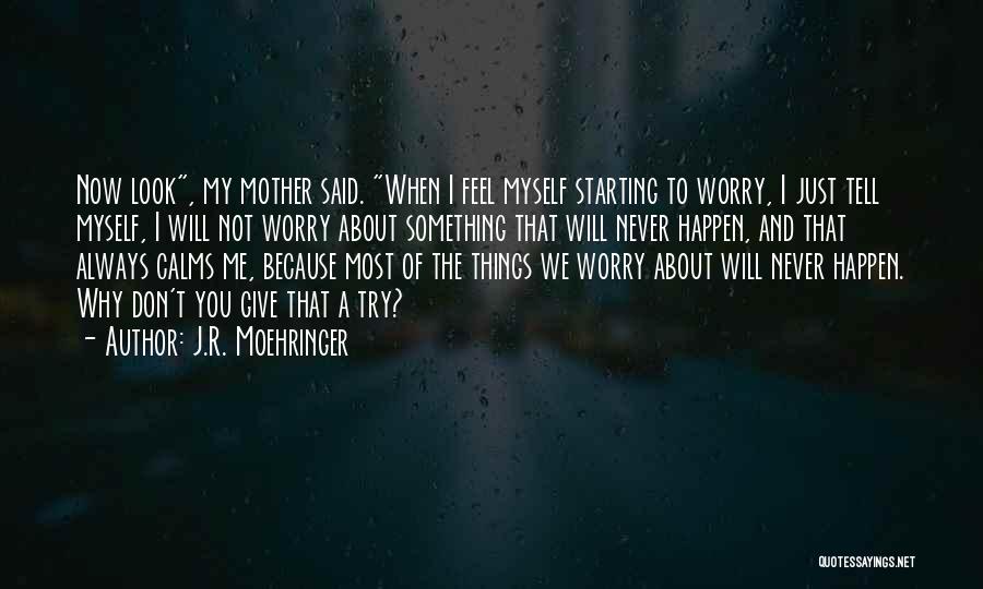 Worry About You Not Me Quotes By J.R. Moehringer