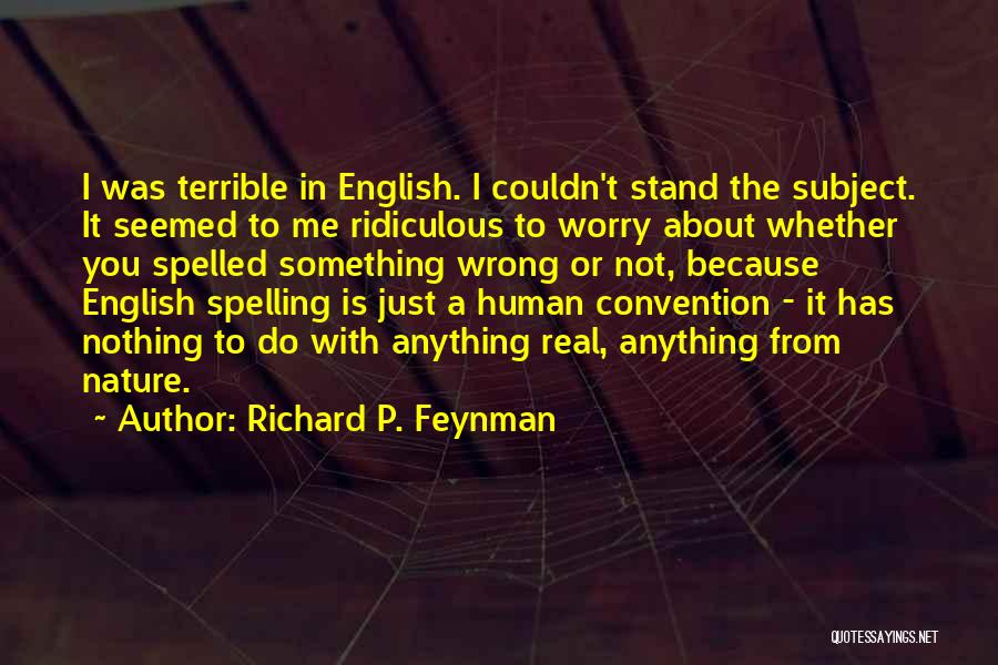 Worry About You Not Me Quotes By Richard P. Feynman