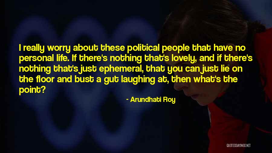 Worry About Your Own Life Quotes By Arundhati Roy Worry About Your Own Life Quotes By Arundhati Roy