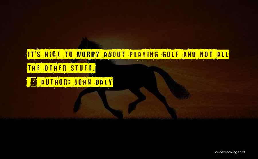 Worry About Your Own Self Quotes By John Daly