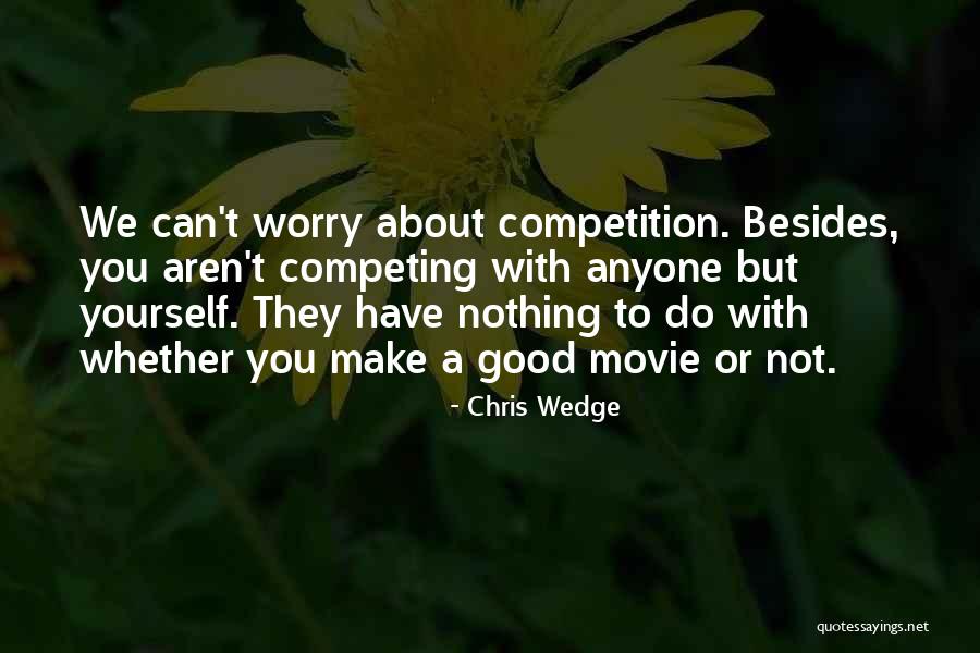 Worry About Yourself Quotes By Chris Wedge Worry About Yourself Quotes By Chris Wedge