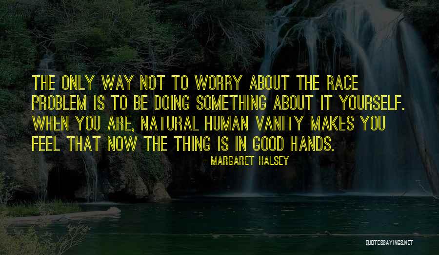 Worry About Yourself Quotes By Margaret Halsey