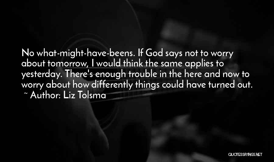 Worry And God Quotes By Liz Tolsma