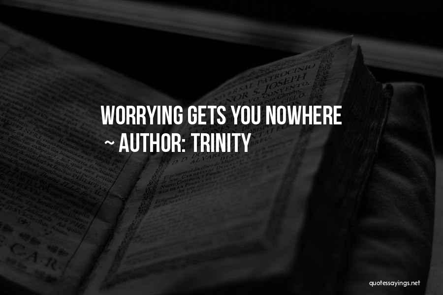 Worry Gets You Nowhere Quotes By Trinity