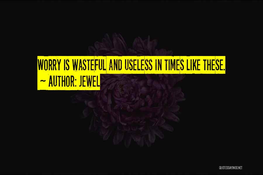 Worry Is Wasteful Quotes By Jewel