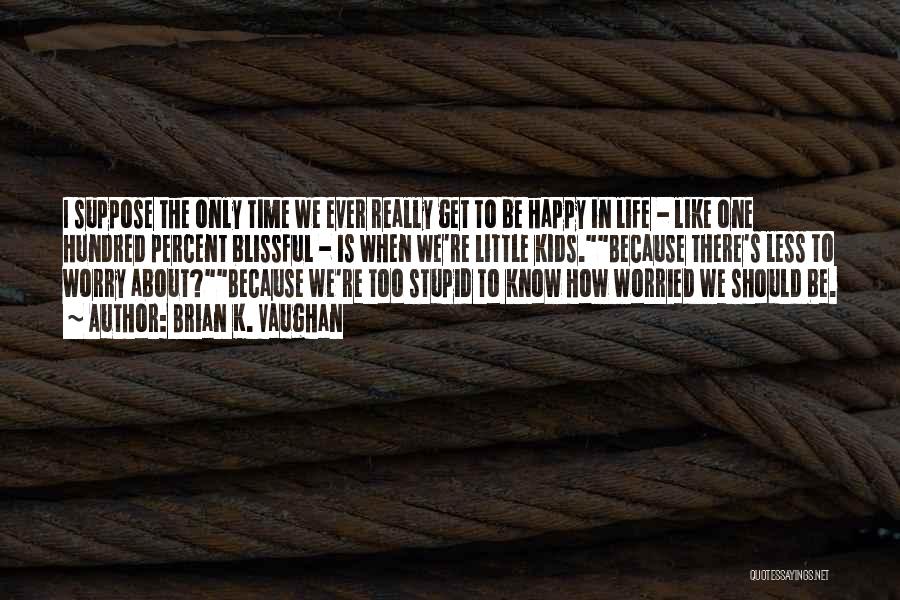 Worry Less Be Happy Quotes By Brian K. Vaughan
