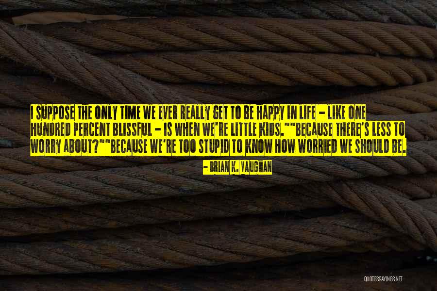 Worry Less Quotes By Brian K. Vaughan Worry Less Quotes By Brian K. Vaughan