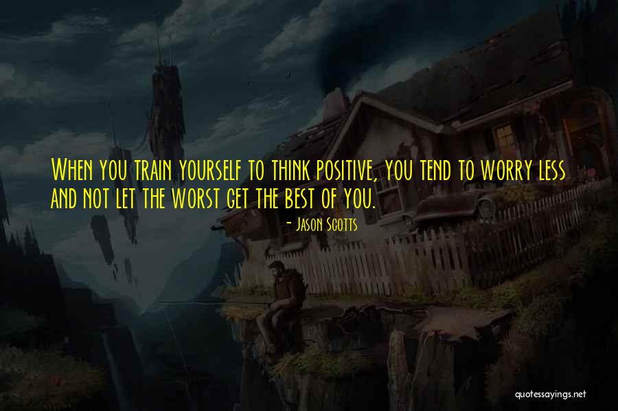Worry Less Quotes By Jason Scotts Worry Less Quotes By Jason Scotts