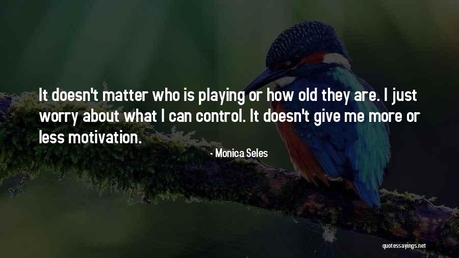 Worry Less Quotes By Monica Seles Worry Less Quotes By Monica Seles