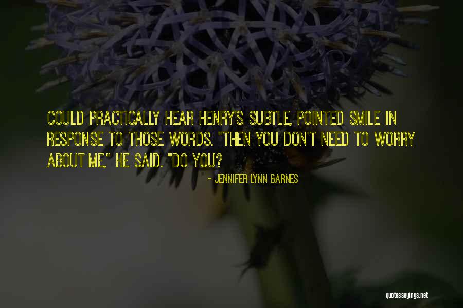 Worry Less Smile Quotes By Jennifer Lynn Barnes Worry Less Smile Quotes By Jennifer Lynn Barnes