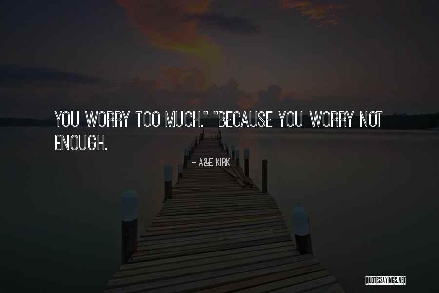 Worry Love Quotes By A&E Kirk Worry Love Quotes By A&E Kirk