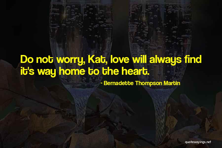 Worry Love Quotes By Bernadette Thompson Martin Worry Love Quotes By Bernadette Thompson Martin