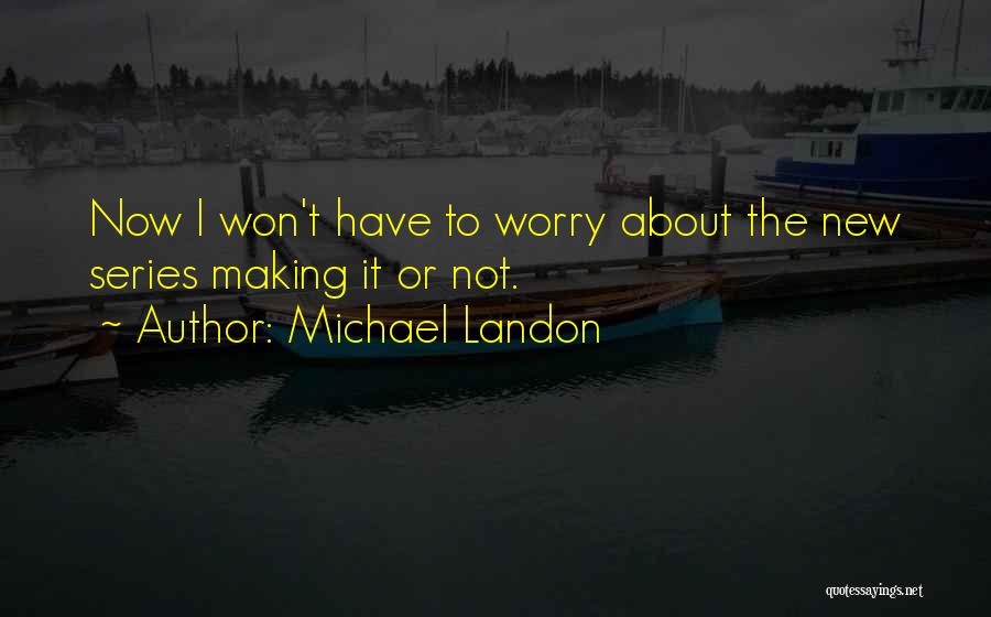 Worry Not Quotes By Michael Landon