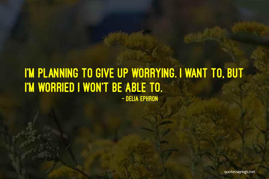 Worry Quotes By Delia Ephron