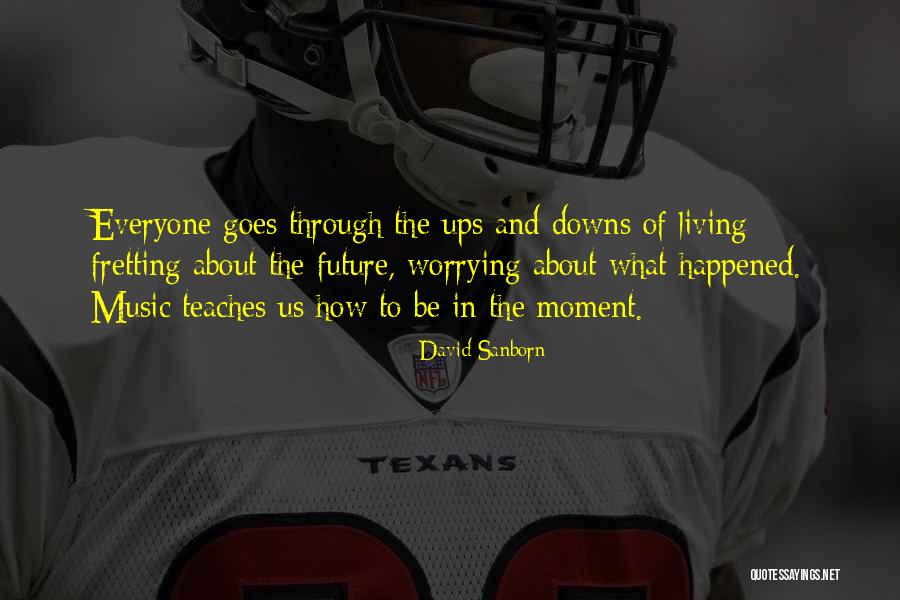 Worrying About Future Quotes By David Sanborn Worrying About Future Quotes By David Sanborn