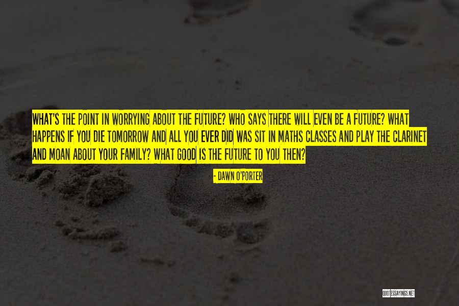Worrying About Future Quotes By Dawn O'Porter Worrying About Future Quotes By Dawn O'Porter