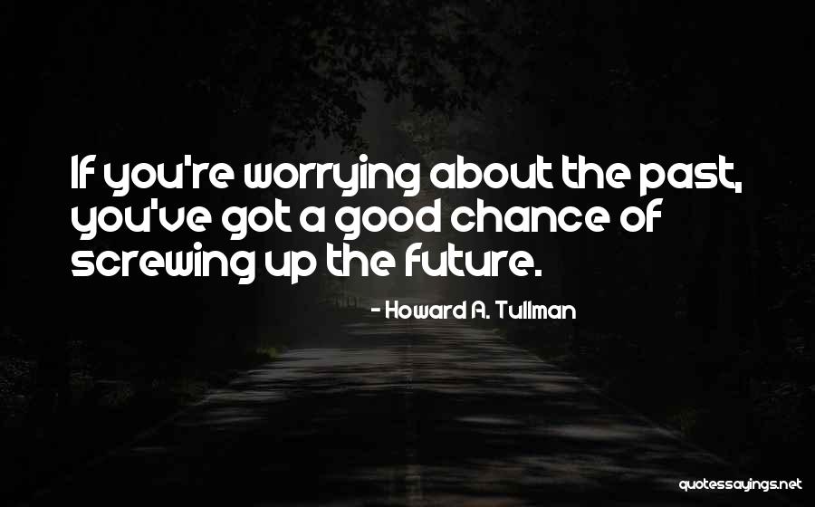 Worrying About Future Quotes By Howard A. Tullman Worrying About Future Quotes By Howard A. Tullman