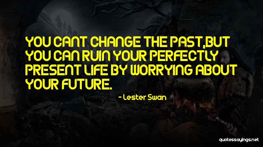 Worrying About Future Quotes By Lester Swan Worrying About Future Quotes By Lester Swan